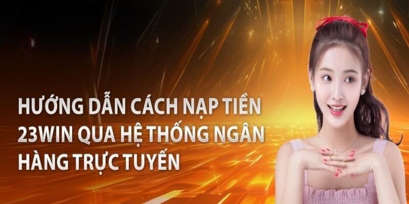 Hướng Dẫn Nạp Tiền 23win Qua Ngân Hàng